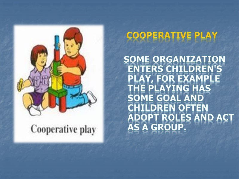 Cooperative play   some organization enters children's play, for example the playing has